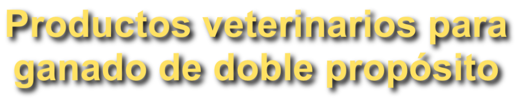 Productos veterinarios para
ganado de doble propósito